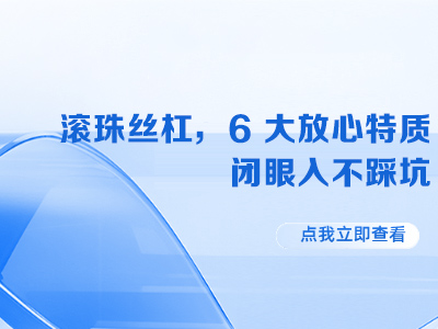 滚珠丝杠： 6 大放心特质 闭眼入不踩坑