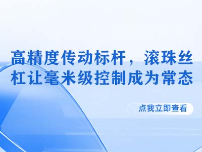 高精度传动标杆，滚珠丝杠让毫米级控制成为常态