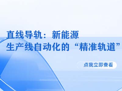 直线导轨：新能源生产线自动化的“精准轨道”