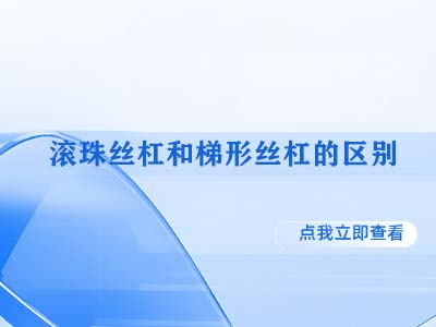 滚珠丝杠和梯形丝杠的区别